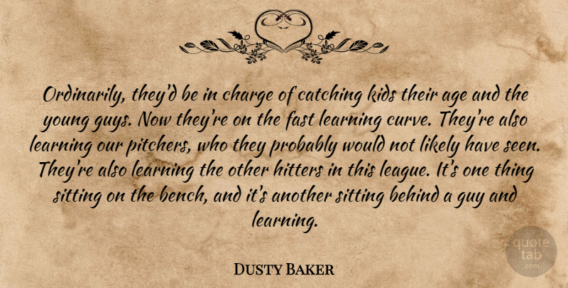 Dusty Baker Quote About Age, Behind, Catching, Charge, Fast: Ordinarily Theyd Be In Charge...