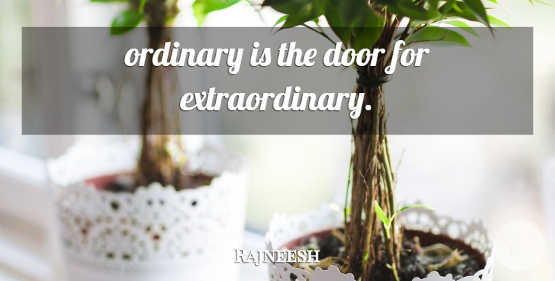 Rajneesh Quote About Doors, Ordinary, Extraordinary: Ordinary Is The Door For...