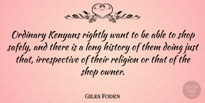 Giles Foden Quote About History, Ordinary, Religion, Rightly, Shop: Ordinary Kenyans Rightly Want To...