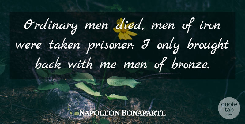 Napoleon Bonaparte Quote About Taken, Army, Men: Ordinary Men Died Men Of...