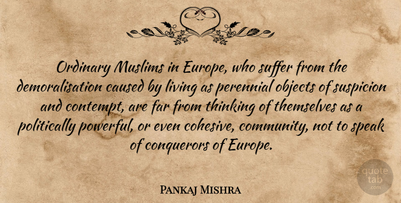 Pankaj Mishra Quote About Caused, Conquerors, Far, Living, Muslims: Ordinary Muslims In Europe Who...