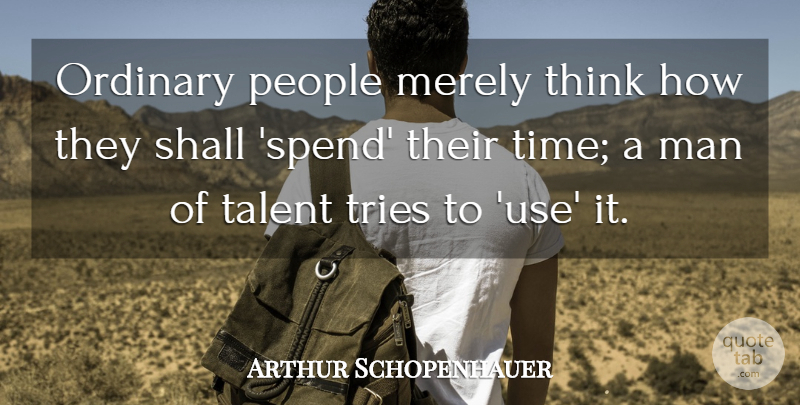 Arthur Schopenhauer Quote About Time, Men, Thinking: Ordinary People Merely Think How...
