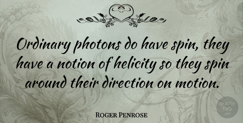 Roger Penrose Quote About English Physicist, Notion, Spin: Ordinary Photons Do Have Spin...
