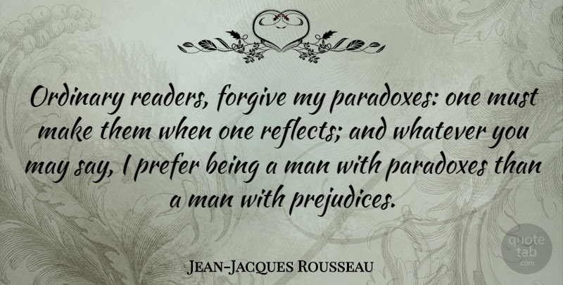 Jean-Jacques Rousseau Quote About Men, Forgiving, Prejudice: Ordinary Readers Forgive My Paradoxes...
