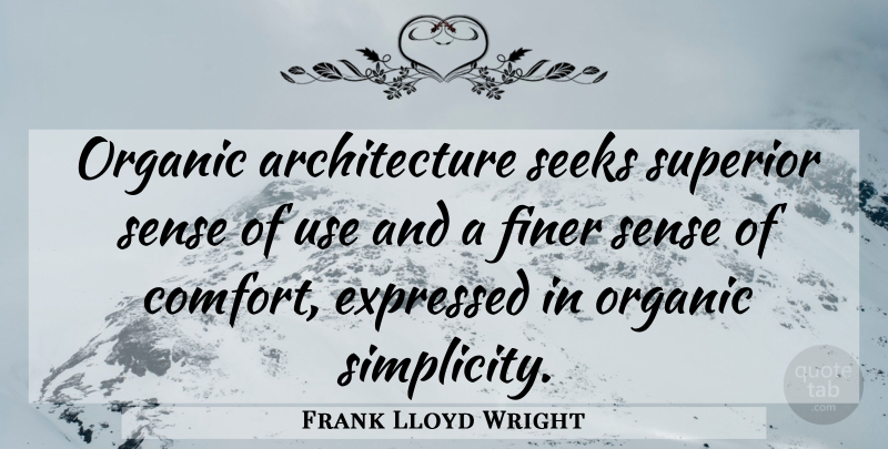 Frank Lloyd Wright Quote About Simplicity, Design, Use: Organic Architecture Seeks Superior Sense...