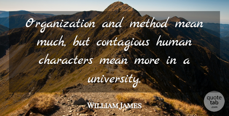 William James Quote About Character, Mean, Organization: Organization And Method Mean Much...
