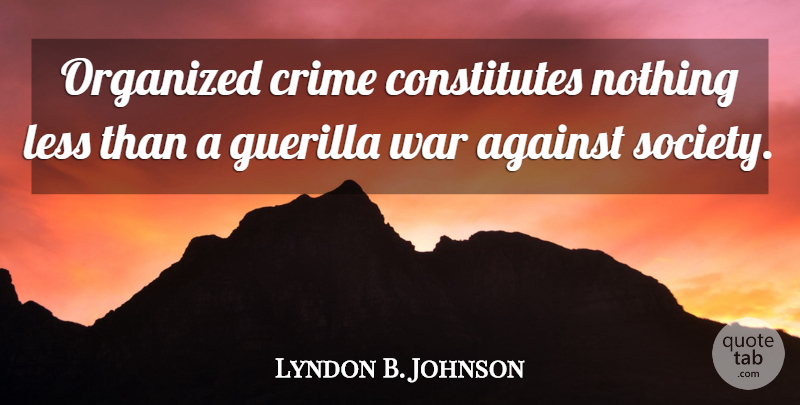 Lyndon B. Johnson Quote About War, Crime, Organized Crime: Organized Crime Constitutes Nothing Less...