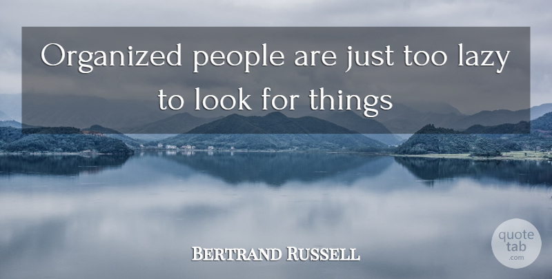 Bertrand Russell Quote About People, Lazy, Looks: Organized People Are Just Too...