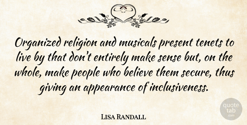 Lisa Randall Quote About Believe, Entirely, Musicals, Organized, People: Organized Religion And Musicals Present...