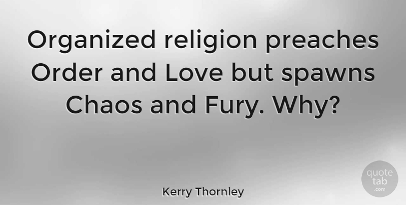 Kerry Thornley Quote About Order, Religion, And Love: Organized Religion Preaches Order And...