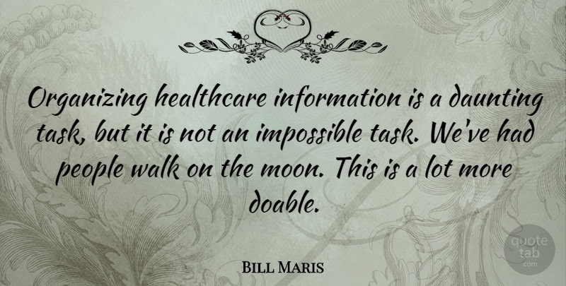 Bill Maris Quote About Daunting, Information, Organizing, People, Walk: Organizing Healthcare Information Is A...