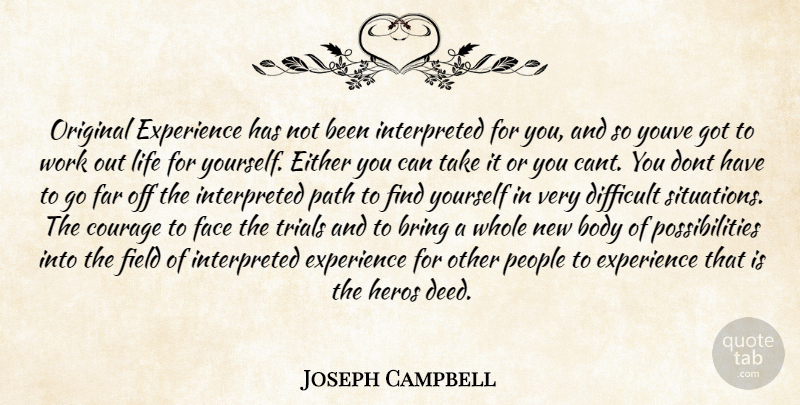 Joseph Campbell Quote About Body, Bring, Courage, Difficult, Either: Original Experience Has Not Been...