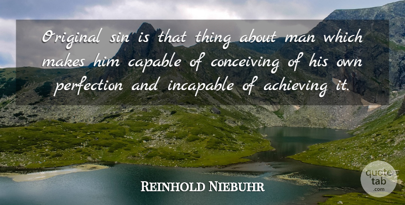 Reinhold Niebuhr Quote About Men, Perfection, Sin: Original Sin Is That Thing...