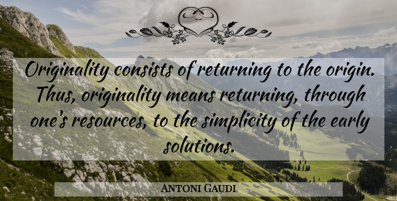 Antoni Gaudi Quote About Mean, Simplicity, Originality: Originality Consists Of Returning To...