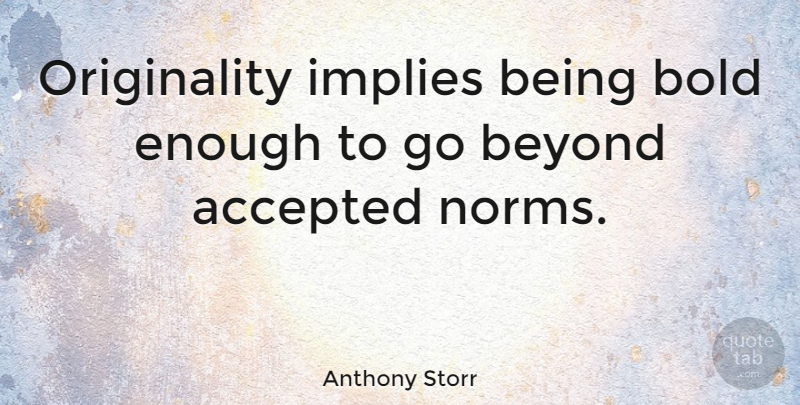 Anthony Storr Quote About Originality, Enough, Accepted: Originality Implies Being Bold Enough...