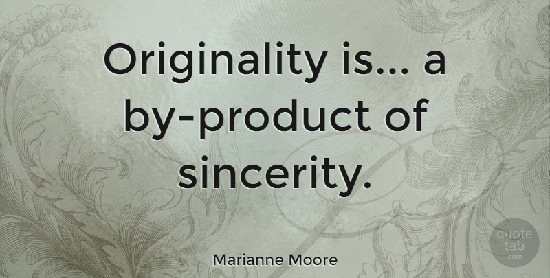 Marianne Moore Quote About Being Yourself, Being Single, Originality: Originality Is A By Product...