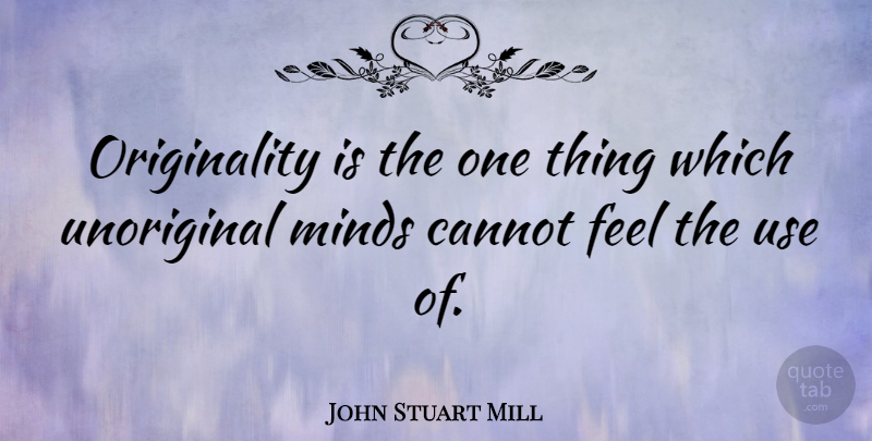 John Stuart Mill Quote About Mind, Use, Originality: Originality Is The One Thing...