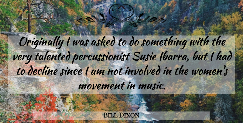 Bill Dixon Quote About Asked, Decline, Involved, Movement, Originally: Originally I Was Asked To...
