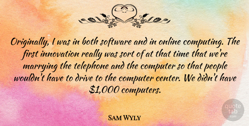 Sam Wyly Quote About Both, Computer, Computers, Drive, Marrying: Originally I Was In Both...