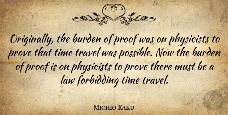 Michio Kaku Quote About Burden, Physicists, Proof, Prove, Time: Originally The Burden Of Proof...