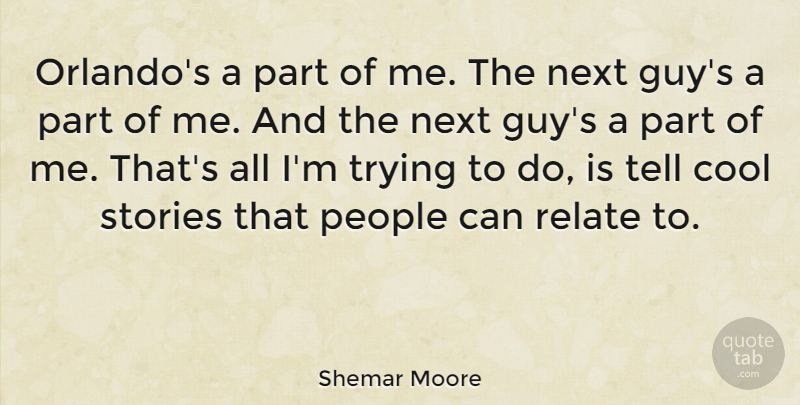 Shemar Moore Quote About Cool, People, Relate, Stories, Trying: Orlandos A Part Of Me...