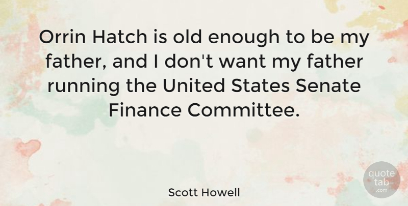 Scott Howell Quote About Finance, Hatch, Running, Senate, States: Orrin Hatch Is Old Enough...