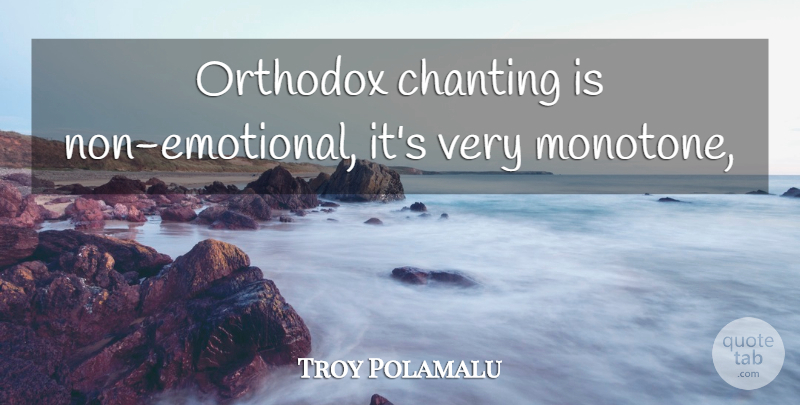 Troy Polamalu Quote About Emotional, Orthodox, Chanting: Orthodox Chanting Is Non Emotional...
