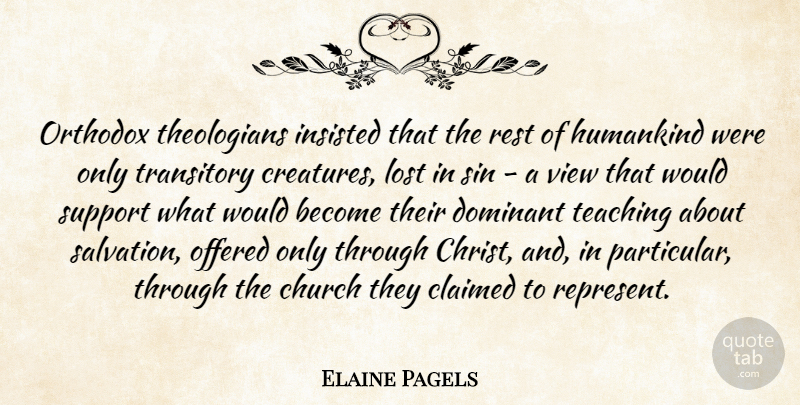 Elaine Pagels Quote About Claimed, Dominant, Humankind, Insisted, Offered: Orthodox Theologians Insisted That The...