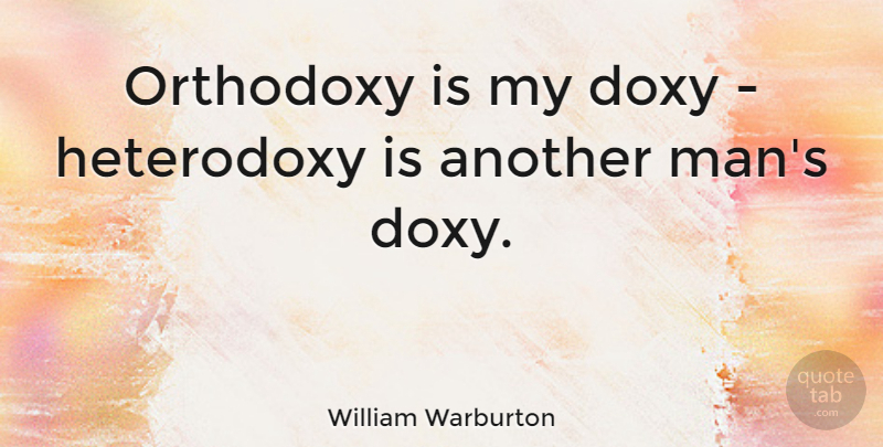 William Warburton Quote About Men, Orthodoxy, Doxies: Orthodoxy Is My Doxy Heterodoxy...
