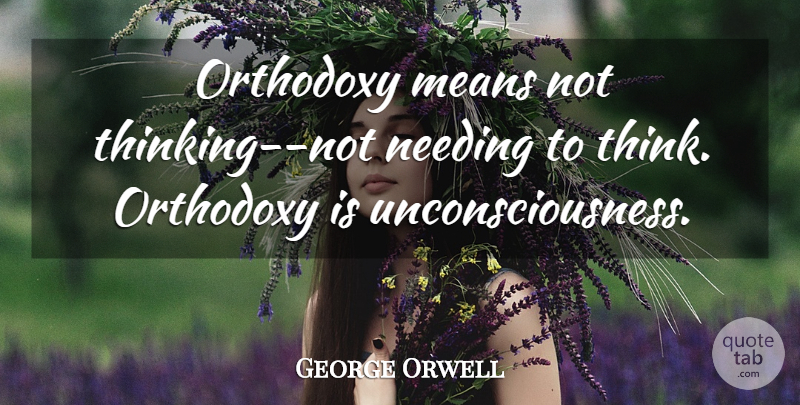 George Orwell Quote About Mean, Thinking, Orthodoxy: Orthodoxy Means Not Thinking Not...