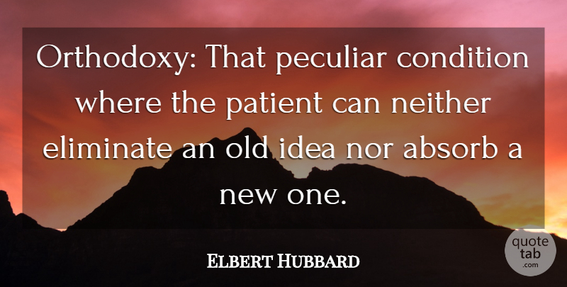 Elbert Hubbard Quote About Ideas, Orthodoxy, Peculiar: Orthodoxy That Peculiar Condition Where...