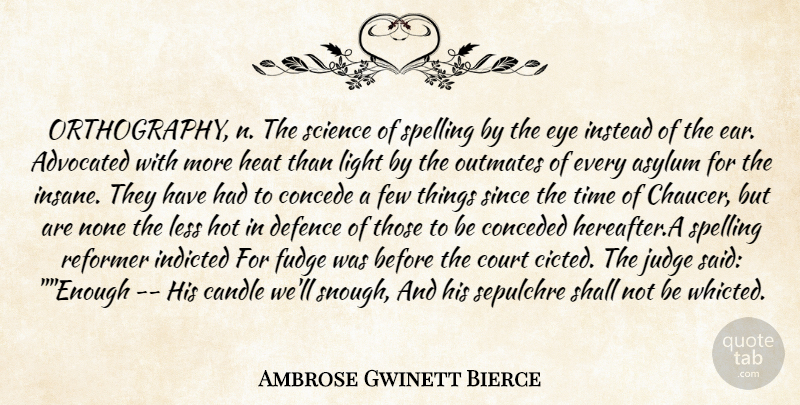 Ambrose Gwinett Bierce Quote About Asylum, Candle, Court, Defence, Eye: Orthography N The Science Of...