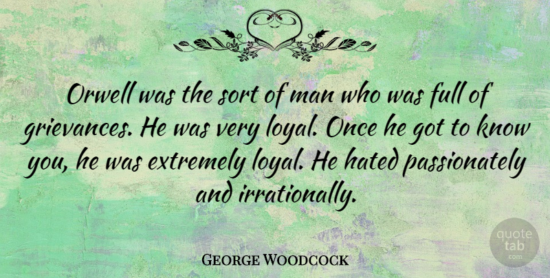 George Woodcock Quote About Canadian Writer, Full, Man, Orwell, Sort: Orwell Was The Sort Of...