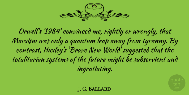 J. G. Ballard Quote About Convinced, Future, Marxism, Might, Quantum: Orwells 1984 Convinced Me Rightly...