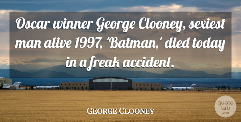 George Clooney Quote About Alive, Died, Freak, George, Man: Oscar Winner George Clooney Sexiest...