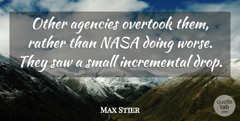 Max Stier Quote About Agencies, Nasa, Rather, Saw, Small: Other Agencies Overtook Them Rather...