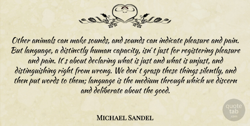 Michael Sandel Quote About Pain, Animal, Unjust: Other Animals Can Make Sounds...