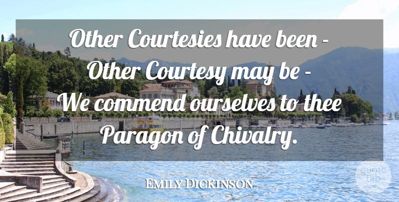 Emily Dickinson Quote About May, Chivalry, Courtesy: Other Courtesies Have Been Other...