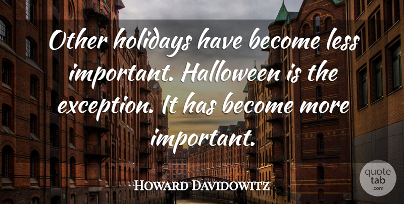 Howard Davidowitz Quote About Halloween, Holidays, Less: Other Holidays Have Become Less...