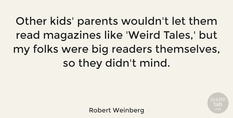 Robert Weinberg Quote About Folks, Magazines, Readers: Other Kids Parents Wouldnt Let...