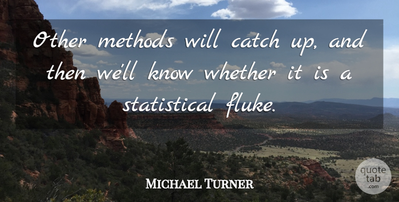 Michael Turner Quote About Catch, Methods, Whether: Other Methods Will Catch Up...