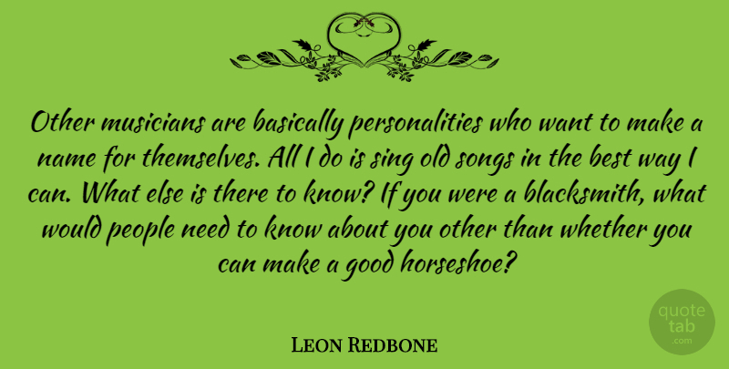 Leon Redbone Quote About Basically, Best, Good, Name, People: Other Musicians Are Basically Personalities...