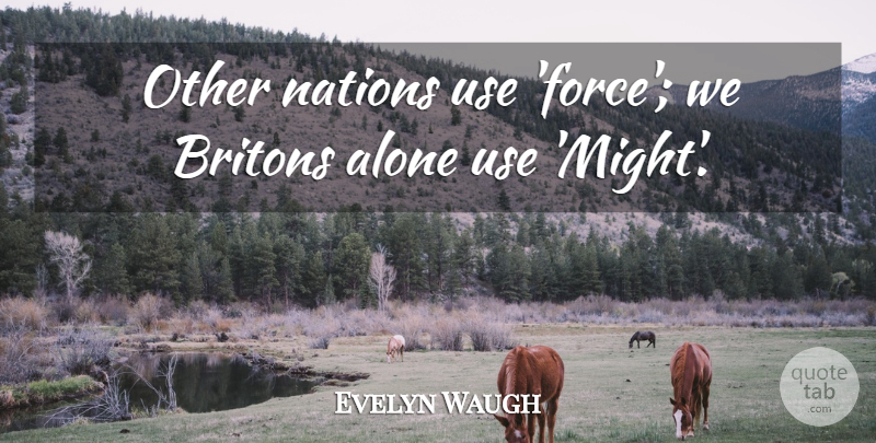 Evelyn Waugh Quote About Might, Use, Force: Other Nations Use Force We...