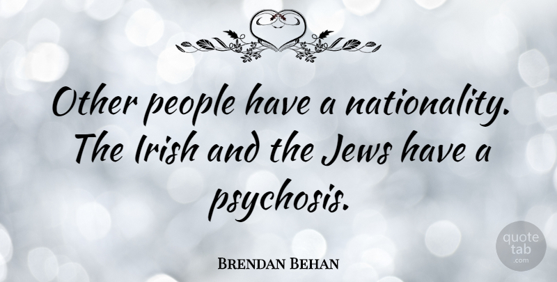 Brendan Behan Quote About Inspirational, Psychosis, People: Other People Have A Nationality...