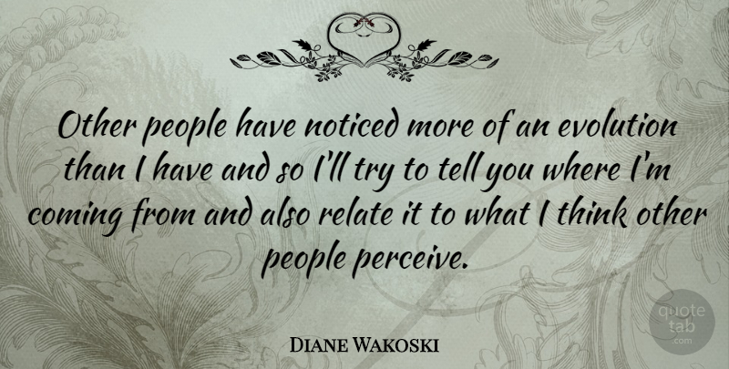 Diane Wakoski Quote About Thinking, People, Trying: Other People Have Noticed More...