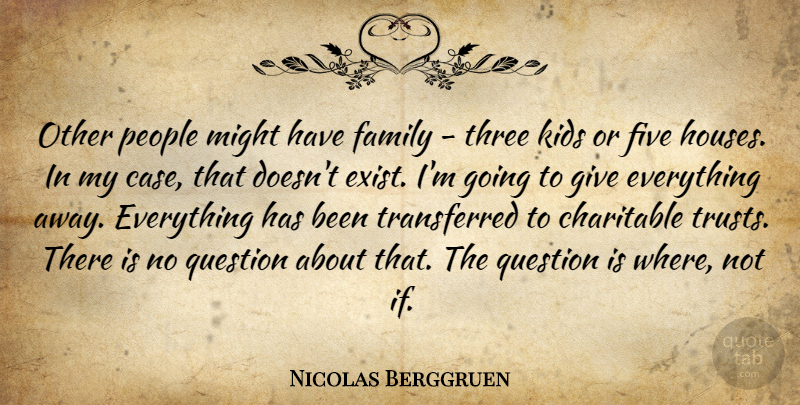 Nicolas Berggruen Quote About Kids, Giving, People: Other People Might Have Family...