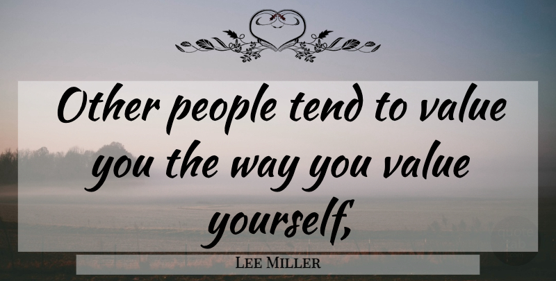 Lee Miller Quote About People, Tend, Value: Other People Tend To Value...