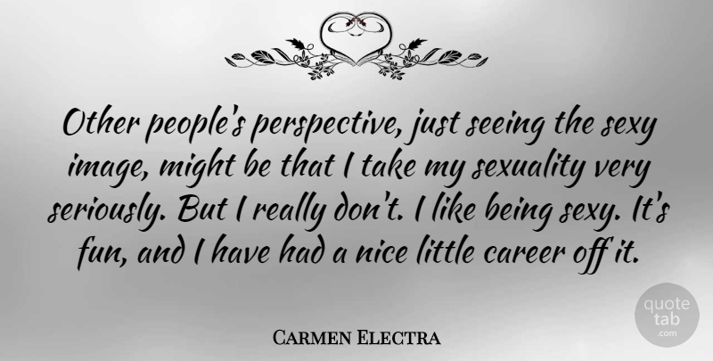 Carmen Electra Quote About Sexy, Fun, Nice: Other Peoples Perspective Just Seeing...