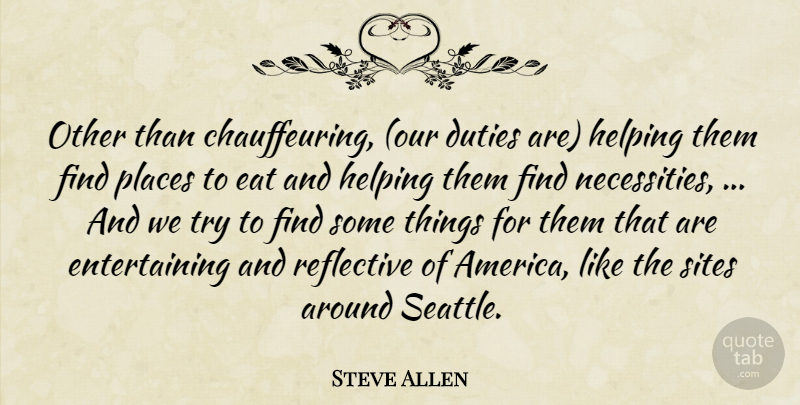 Steve Allen Quote About Duties, Eat, Helping, Places, Reflective: Other Than Chauffeuring Our Duties...