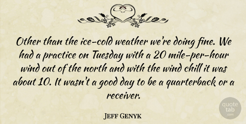 Jeff Genyk Quote About Chill, Good, North, Practice, Tuesday: Other Than The Ice Cold...